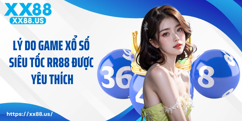 Lý do game xổ số siêu tốc RR88 được yêu thích